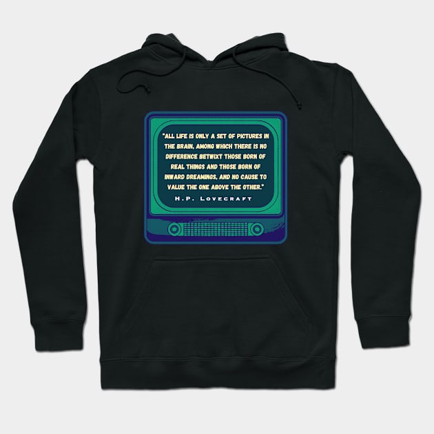 H.P. Lovecraft quote: “All life is only a set of pictures in the brain, among which there is no difference betwixt those born of real things and those born of inward dreamings, and no cause to value the one above the other.” Hoodie by artbleed